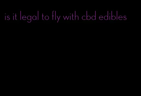 is it legal to fly with cbd edibles