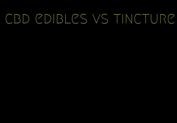 cbd edibles vs tincture