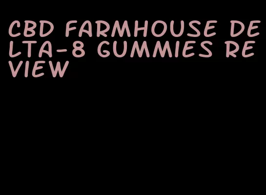 cbd farmhouse delta-8 gummies review