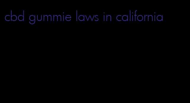 cbd gummie laws in california