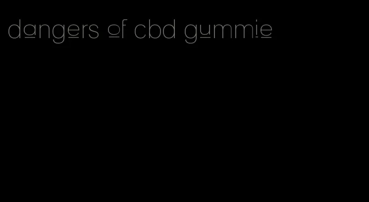 dangers of cbd gummie