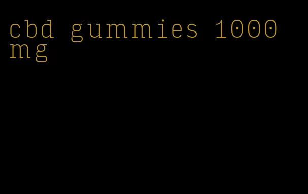 cbd gummies 1000 mg