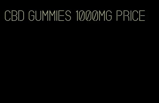 cbd gummies 1000mg price