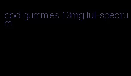 cbd gummies 10mg full-spectrum