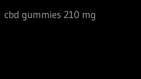 cbd gummies 210 mg