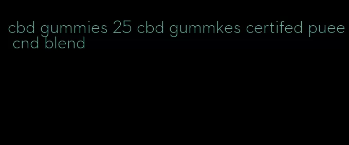 cbd gummies 25 cbd gummkes certifed puee cnd blend