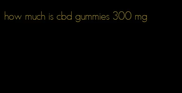 how much is cbd gummies 300 mg