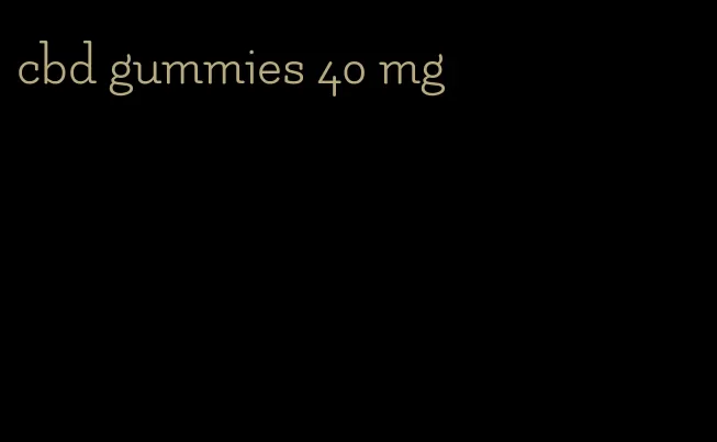 cbd gummies 40 mg