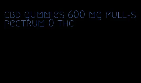 cbd gummies 600 mg full-spectrum 0 thc