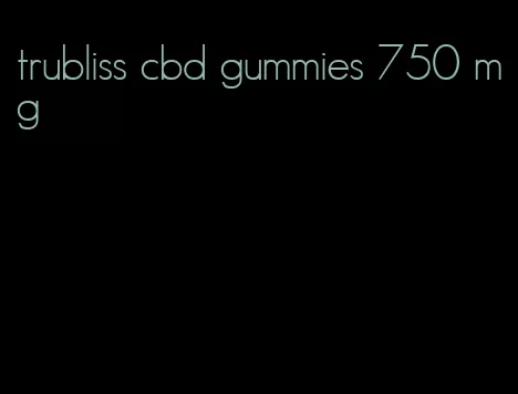 trubliss cbd gummies 750 mg