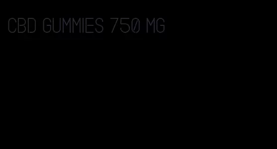 cbd gummies 750 mg