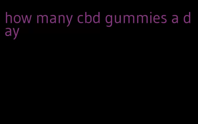 how many cbd gummies a day