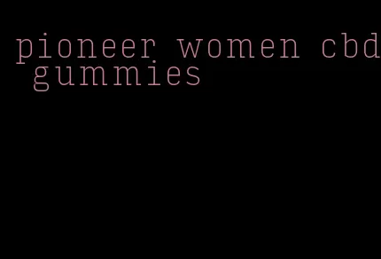 pioneer women cbd gummies