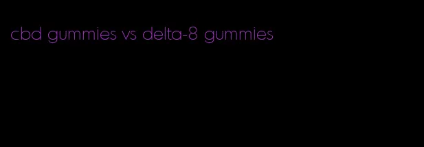 cbd gummies vs delta-8 gummies