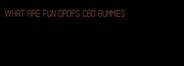 what are fun drops cbd gummies