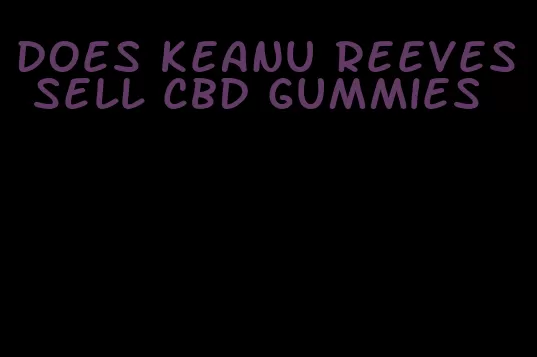 does keanu reeves sell cbd gummies