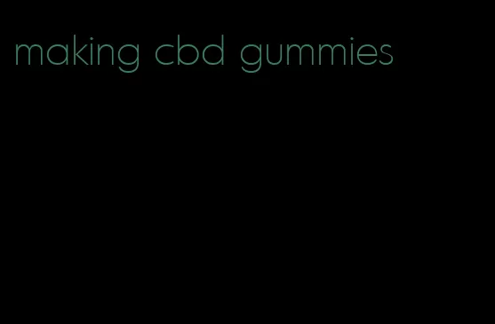 making cbd gummies