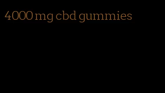 4000 mg cbd gummies