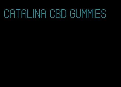 catalina cbd gummies