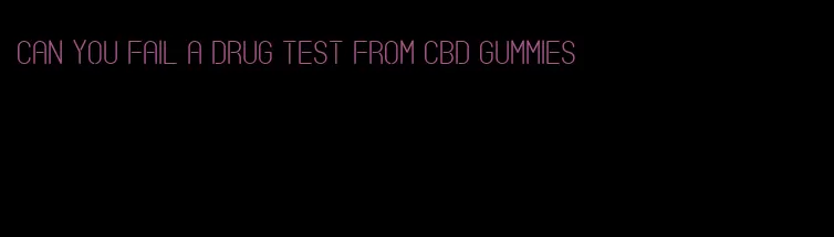 can you fail a drug test from cbd gummies