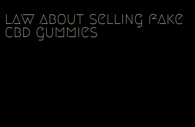 law about selling fake cbd gummies