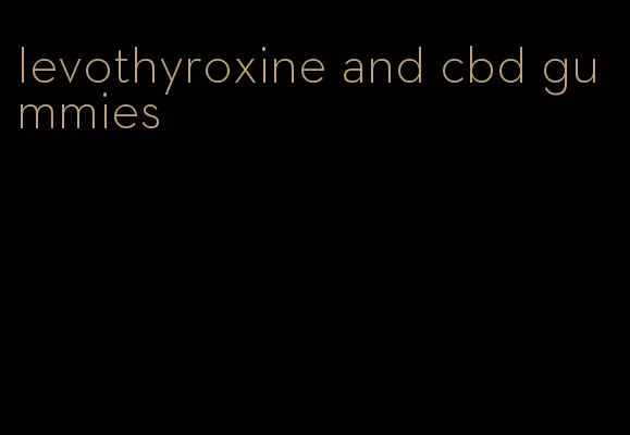 levothyroxine and cbd gummies