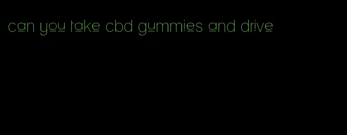 can you take cbd gummies and drive