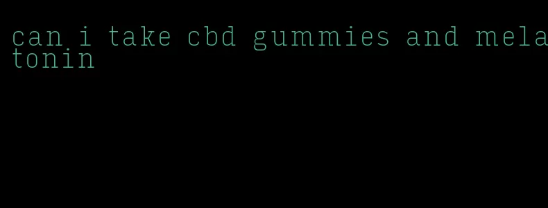 can i take cbd gummies and melatonin