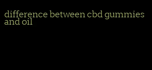 difference between cbd gummies and oil