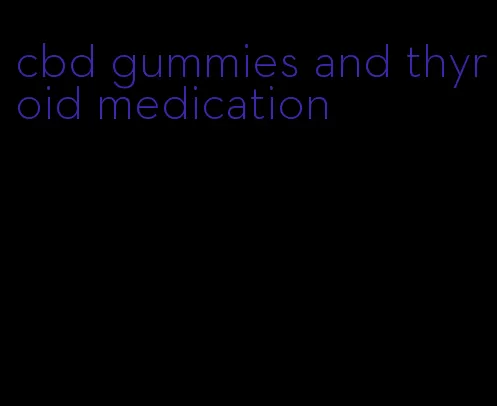 cbd gummies and thyroid medication