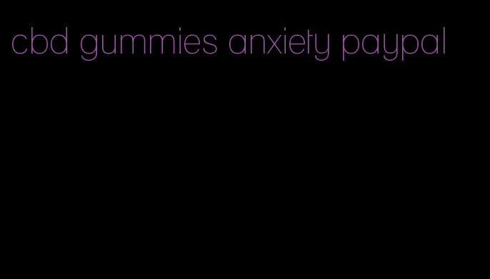 cbd gummies anxiety paypal