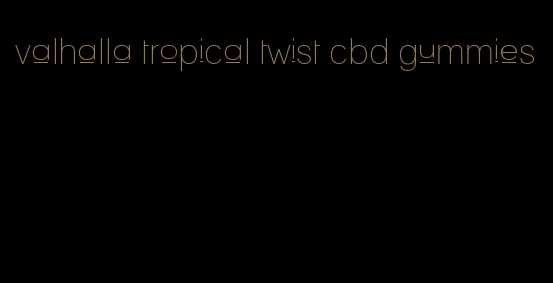 valhalla tropical twist cbd gummies