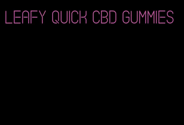 leafy quick cbd gummies