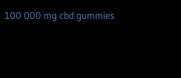 100 000 mg cbd gummies