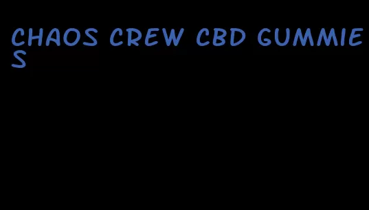 chaos crew cbd gummies