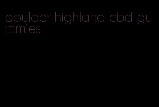 boulder highland cbd gummies