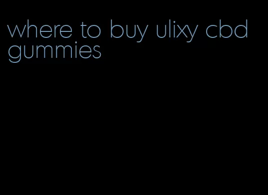 where to buy ulixy cbd gummies