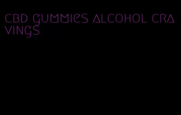 cbd gummies alcohol cravings