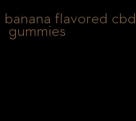 banana flavored cbd gummies