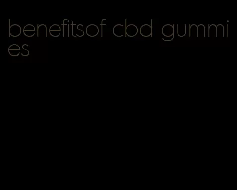 benefitsof cbd gummies