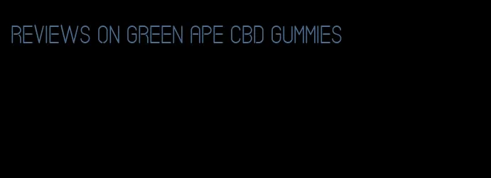 reviews on green ape cbd gummies