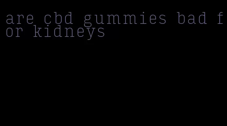 are cbd gummies bad for kidneys