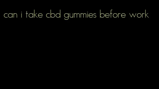 can i take cbd gummies before work