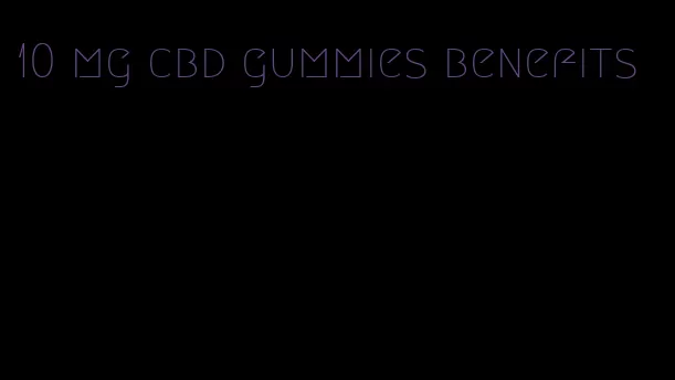 10 mg cbd gummies benefits