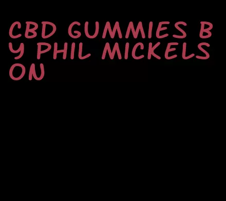 cbd gummies by phil mickelson