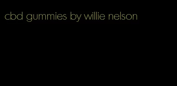 cbd gummies by willie nelson