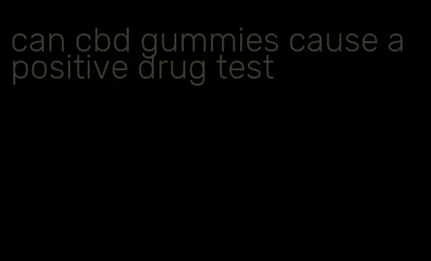 can cbd gummies cause a positive drug test