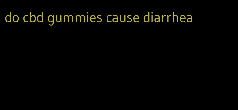 do cbd gummies cause diarrhea