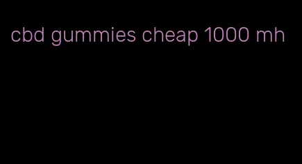 cbd gummies cheap 1000 mh