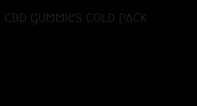 cbd gummies cold pack